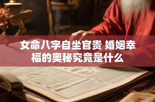 女命八字自坐官贵 婚姻幸福的奥秘究竟是什么