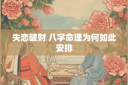 失恋破财 八字命理为何如此安排