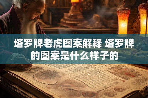 塔罗牌老虎图案解释 塔罗牌的图案是什么样子的