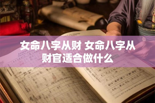 女命八字从财 女命八字从财官适合做什么