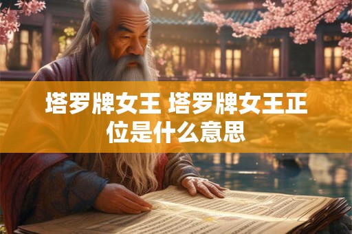塔罗牌女王 塔罗牌女王正位是什么意思