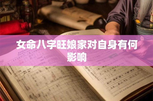 女命八字旺娘家对自身有何影响