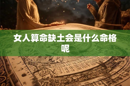 女人算命缺土会是什么命格呢