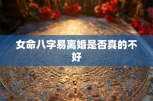 女命八字易离婚是否真的不好
