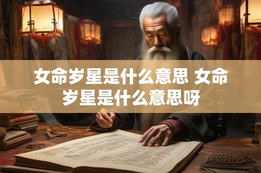 女命岁星是什么意思 女命岁星是什么意思呀