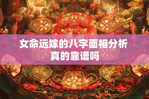 女命远嫁的八字面相分析 真的靠谱吗