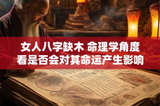 女人八字缺木 命理学角度看是否会对其命运产生影响