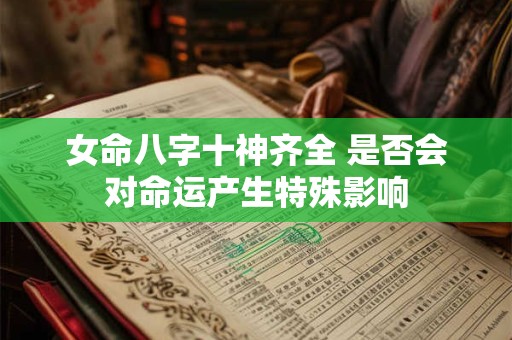 女命八字十神齐全 是否会对命运产生特殊影响