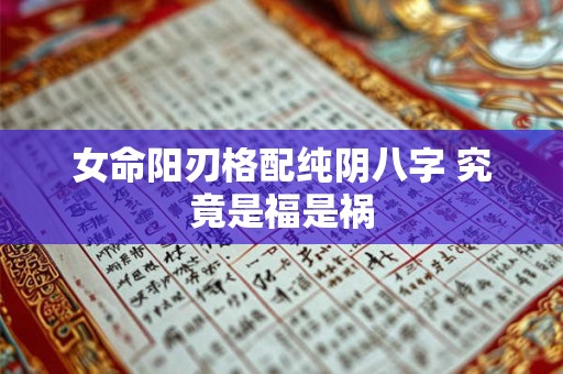 女命阳刃格配纯阴八字 究竟是福是祸