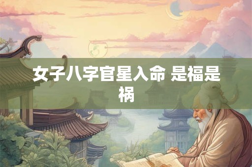 女子八字官星入命 是福是祸