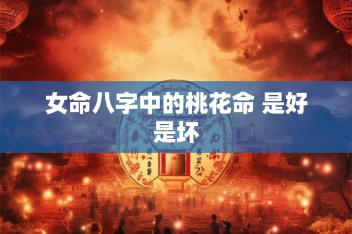 女命八字中的桃花命 是好是坏