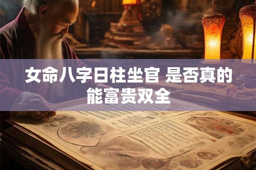 女命八字日柱坐官 是否真的能富贵双全