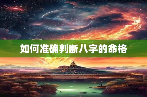 如何准确判断八字的命格