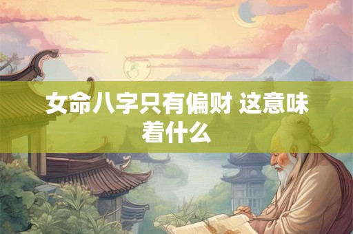女命八字只有偏财 这意味着什么