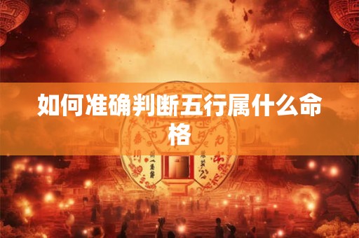 如何准确判断五行属什么命格