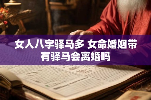 女人八字驿马多 女命婚姻带有驿马会离婚吗