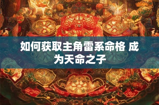 如何获取主角雷系命格 成为天命之子