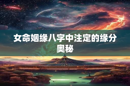女命姻缘八字中注定的缘分奥秘