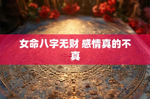 女命八字无财 感情真的不真