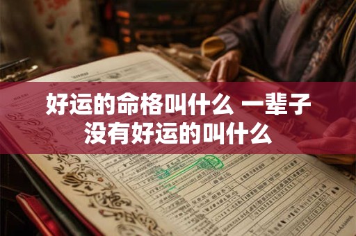 好运的命格叫什么 一辈子没有好运的叫什么