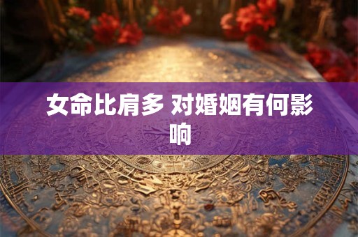 女命比肩多 对婚姻有何影响