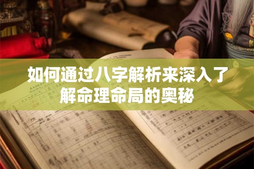 如何通过八字解析来深入了解命理命局的奥秘