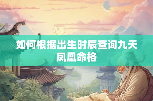 如何根据出生时辰查询九天凤凰命格