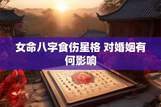 女命八字食伤星格 对婚姻有何影响