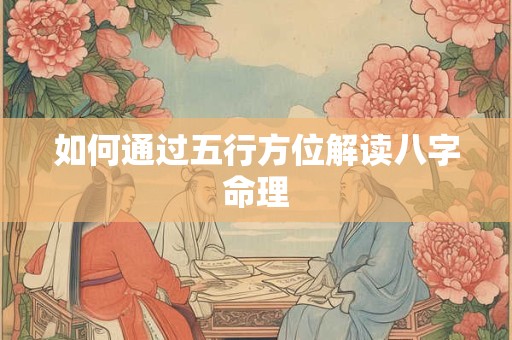 如何通过五行方位解读八字命理