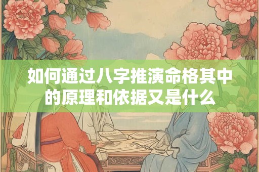 如何通过八字推演命格其中的原理和依据又是什么