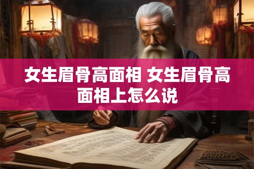 女生眉骨高面相 女生眉骨高面相上怎么说