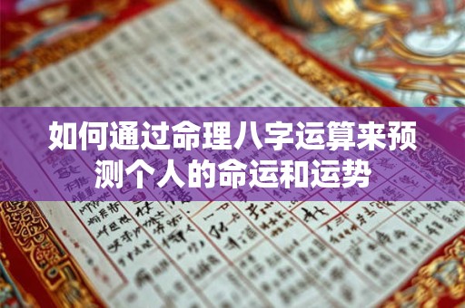 如何通过命理八字运算来预测个人的命运和运势 如何通过命理八字运算来预测个人的命运和运势