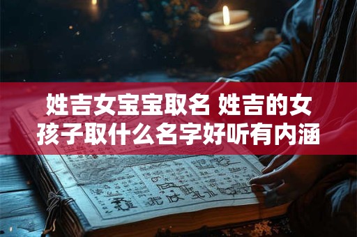 姓吉女宝宝取名 姓吉的女孩子取什么名字好听有内涵