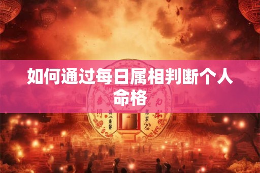 如何通过每日属相判断个人命格