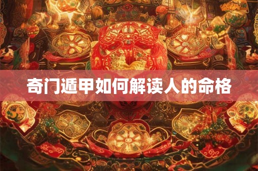 奇门遁甲如何解读人的命格