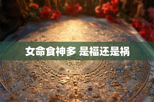 女命食神多 是福还是祸