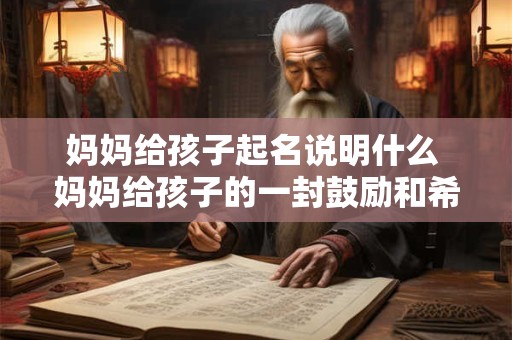 妈妈给孩子起名说明什么 妈妈给孩子的一封鼓励和希望的信