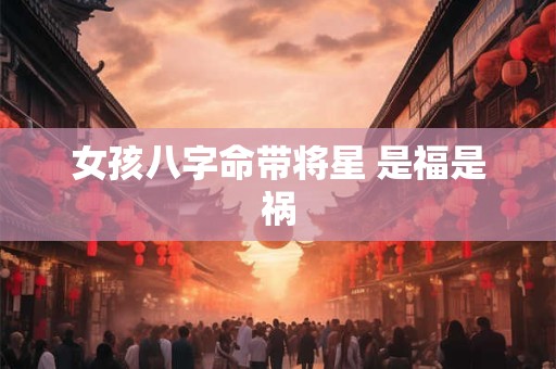 女孩八字命带将星 是福是祸