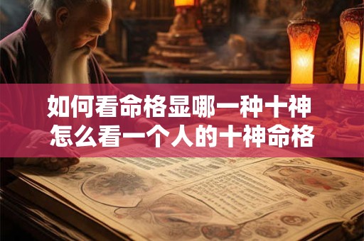 如何看命格显哪一种十神 怎么看一个人的十神命格