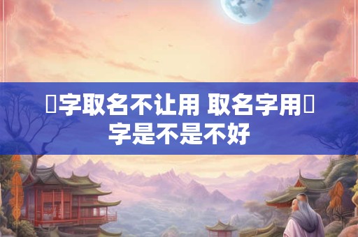 姌字取名不让用 取名字用芃字是不是不好