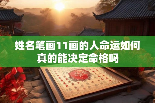 姓名笔画11画的人命运如何真的能决定命格吗