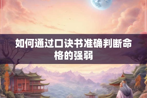 如何通过口诀书准确判断命格的强弱