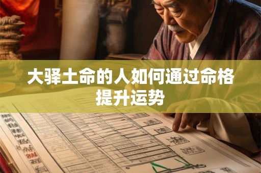 大驿土命的人如何通过命格提升运势 大驿土命的人如何通过命格提升运势