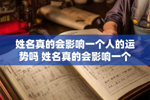 姓名真的会影响一个人的运势吗 姓名真的会影响一个人的运势吗女生