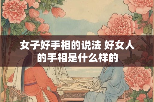 女子好手相的说法 好女人的手相是什么样的