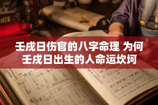 壬戌日伤官的八字命理 为何壬戌日出生的人命运坎坷