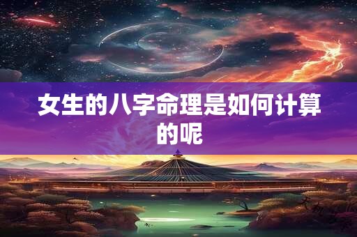 女生的八字命理是如何计算的呢