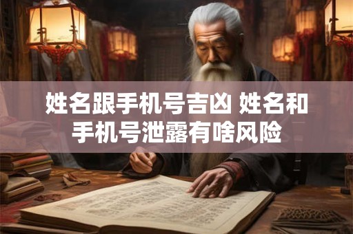 姓名跟手机号吉凶 姓名和手机号泄露有啥风险