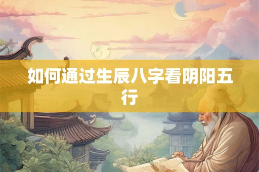 如何通过生辰八字看阴阳五行