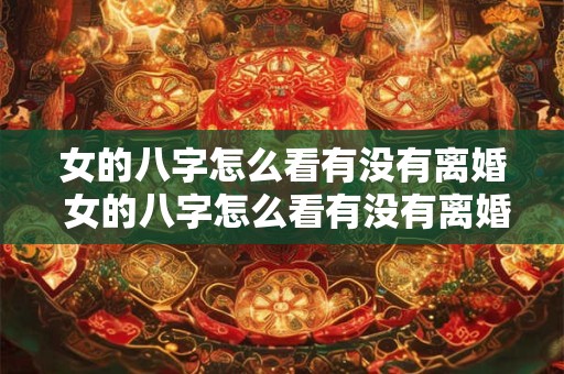 女的八字怎么看有没有离婚 女的八字怎么看有没有离婚呢